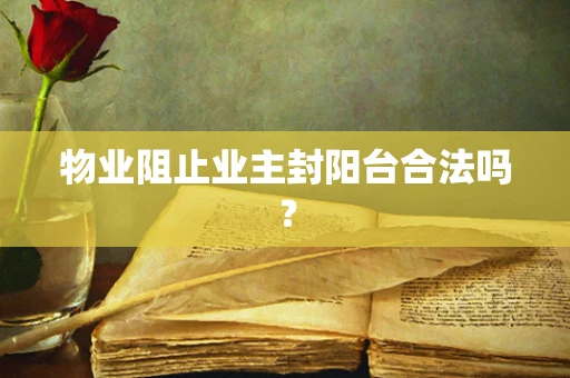 物业阻止业主封阳台合法吗？